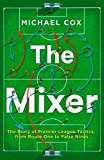 Book The Mixer: The Story of Premier League Tactics, from Route One to False Nines free