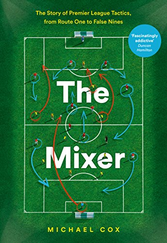 Book The Mixer: The Story of Premier League Tactics, from Route One to False Nines free
