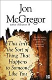Book This Isn't the Sort of Thing That Happens to Someone Like You [Paperback] [Feb 08, 2017] Jon Mcgregor free