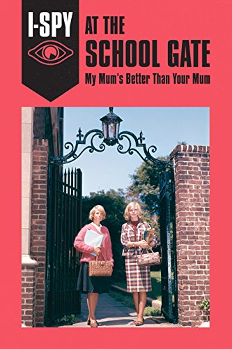 Book I-SPY AT THE SCHOOL GATE: My Mum's Better Than Your Mum (I-SPY for Grown-ups) free
