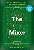 Book The Mixer: The Story of Premier League Tactics, from Route One to False Nines free