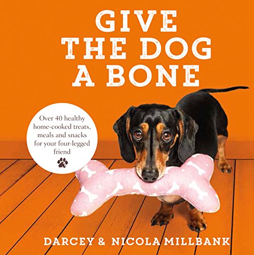Book Give the Dog a Bone: Over 40 healthy home-cooked treats, meals and snacks for your four-legged friend free