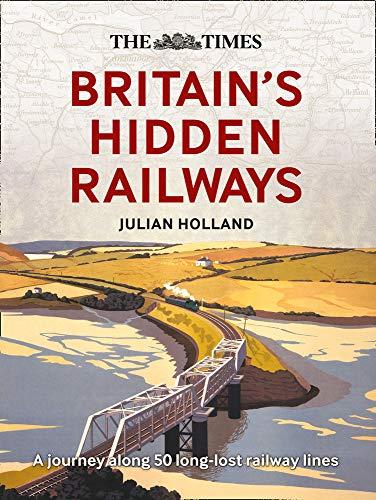 Book The Times Britain’s Hidden Railways: A Journey Along 50 Long-Lost Railway Lines free