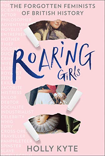 Book Roaring Girls: Eye-opening true stories and biographies about some of the most inspiring women in British history, the forgotten feminists free
