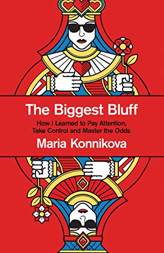 Book The Biggest Bluff: How I Learned to Pay Attention, Take Control and Master the Odds: How I Learned to Pay Attention, Master Myself, and Win free