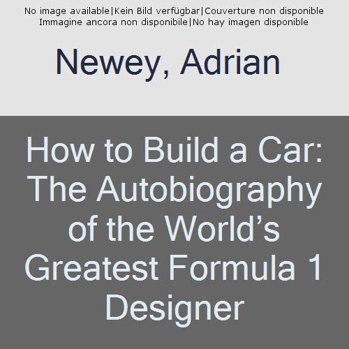 Book How To Build A Car: The Autobiography Of The World's Greatest Formula 1 Designer free