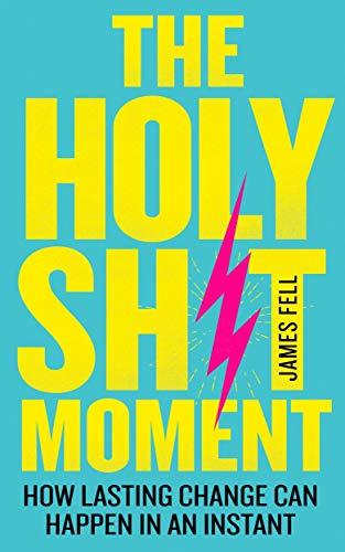Book The Holy Sh*t Moment : How lasting change can happen in an instant free