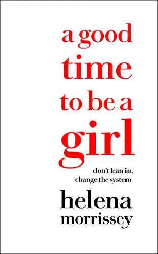 Book A Good Time to be a Girl: Don’t Lean In, Change the System free