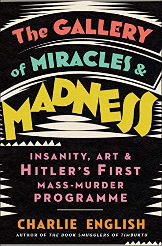 Book The Gallery of Miracles and Madness: Insanity, Art and Hitler’s first Mass-Murder Programme free