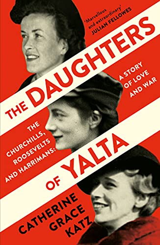 Book The Daughters of Yalta: The Churchills, Roosevelts and Harrimans – A Story of Love and War free