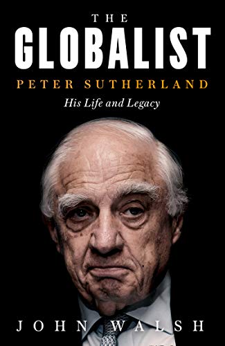 Book The Globalist: Peter Sutherland – His Life and Legacy free