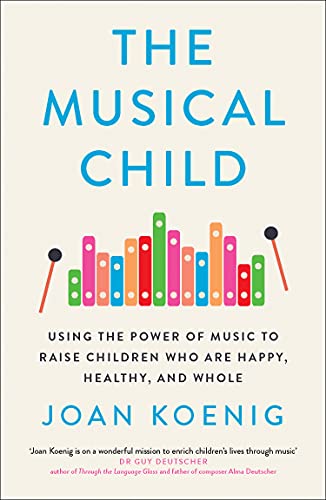 Book The Musical Child: Using the Power of Music to Raise Children Who are Happy, Healthy and Whole free