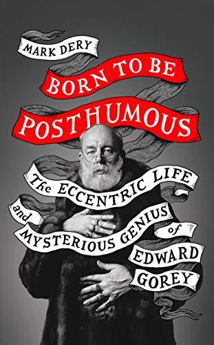 Book Born to Be Posthumous: The Eccentric Life and Mysterious Genius of Edward Gorey free