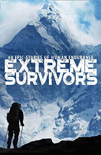 Book Extreme Survivors: 60 Epic Stories of Human Endurance free