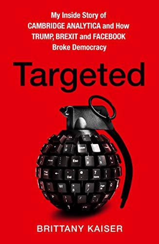 Book Targeted: My Inside Story of Cambridge Analytica and How Trump and Facebook Broke Democracy free