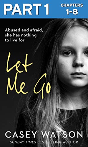 Book Let Me Go: Part 1 of 3: Abused and Afraid, She Has Nothing to Live for free
