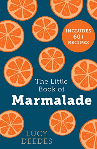 Book The Little Book of Marmalade: The definitive how to guide to making marmalade with over 60 recipes, true stories and historical facts from an award-winning marmalade creator free