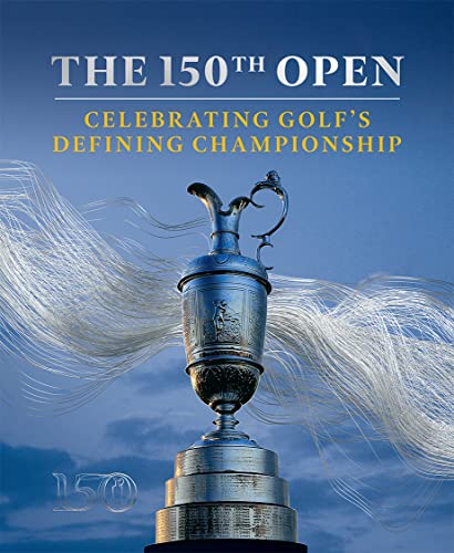 Book The 150th Open: Celebrating Golf’s Defining Championship free