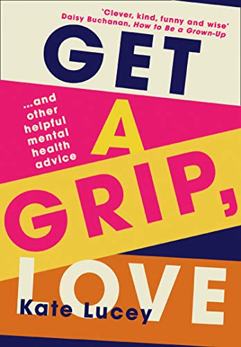 Book Get a Grip, Love: 2021’s hilarious, honest story about living with depression, and how-to self help guide to recovering from a mental health illness free