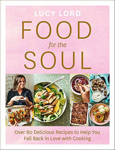 Book Food for the Soul: Over 80 Delicious Recipes to Help You Fall Back in Love with Cooking free