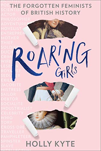 Book Roaring Girls: Eye-opening true stories and biographies about some of the most inspiring women in British history, the forgotten feminists free