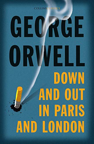 Book Down and Out in Paris and London: The Internationally Best Selling Author of Animal Farm and 1984 (Collins Classics) free