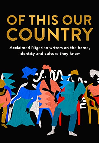 Book Of This Our Country: Acclaimed Nigerian writers on the home, identity and culture they know free