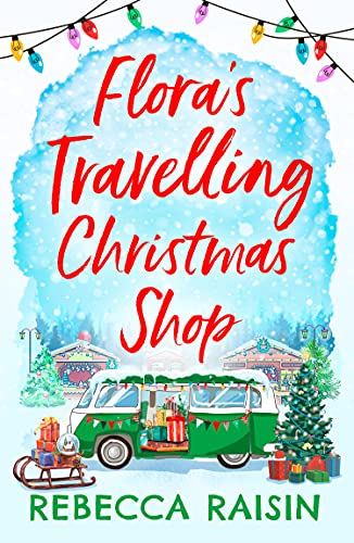 Book Flora's Travelling Christmas Shop: A new Christmas romantic comedy for 2021 from bestselling author Rebecca Raisin! free