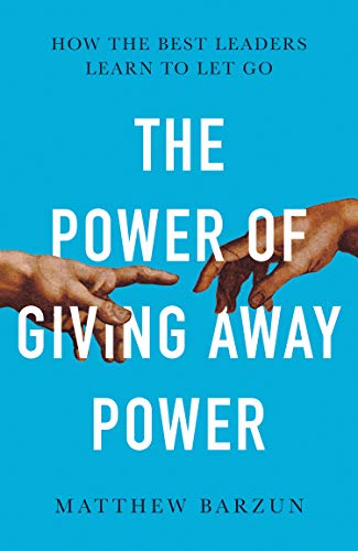 Book The Power of Giving Away Power: How the Best Leaders Learn to Let Go free