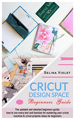 Book Cricut Design Space - Beginners Guide: The Update And Detailed Beginners Guide: How To Use Every Tool And Function For Mastering Your Cricut Machine And Cricut Projects Ideas For Beginners free