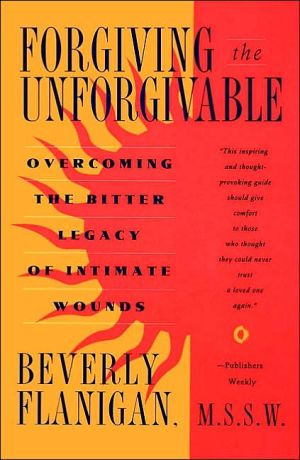 Book Forgiving the Unforgivable: Overcoming the Bitter Legacy of Intimate Wounds free