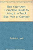 Book Roll Your Own: The Complete Guide to Living in a Truck, Bus, Van, or Camper free