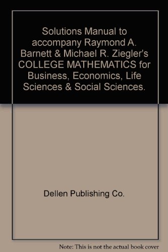 Book Solutions Manual To Accompany Raymond A. Barnett & Michael R. Ziegler's College Mathematics For Business, Economics, Life Sciences & Social Sciences. free