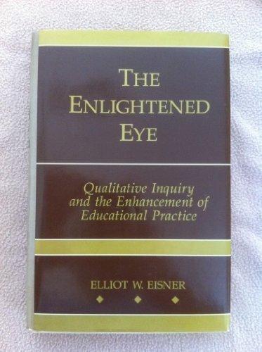 Book The Enlightened Eye: Qualitative Inquiry and the Enhancement of Educational Practice free