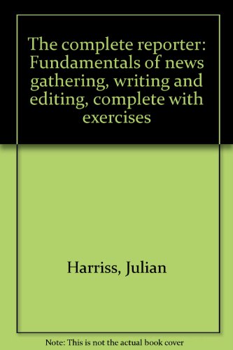 Book The complete reporter: Fundamentals of news gathering, writing and editing, complete with exercises free