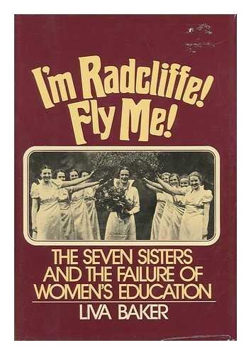 Book I'm Radcliffe, Fly Me!: The Seven Sisters and the Failure of Women's Education free