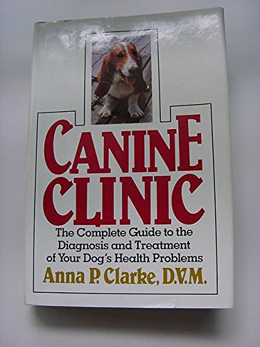 Book Canine Clinic: The Complete Guide to the Diagnosis and Treatment of Your Dog's Health Problems free