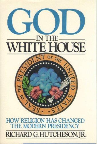 Book God in the White House: How Religion Has Changed the Modern Presidency free