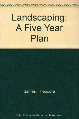 Book Landscaping: A Five Year Plan - A Step-by-Step, Year-by-Year, Easy-Care Program free