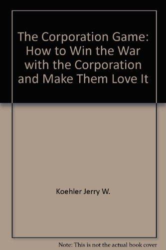 Book The Corporation Game: How to Win the War with the Organization and Make Them Love It free