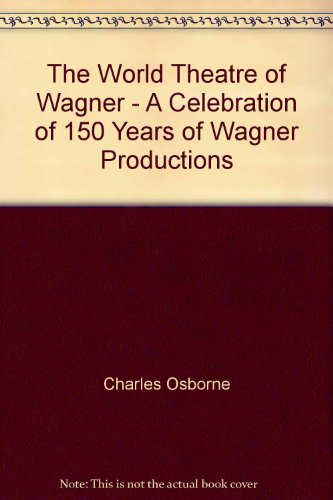 Book The World Theatre of Wagner: A Celebration of 150 Years of Wagnerian Productions free