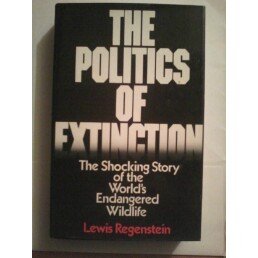 Book The Politics Of Extinction: The Shocking Story Of The World's Endangered Wildlife free