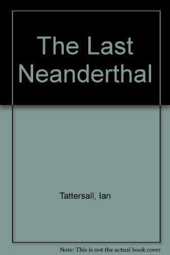 Book The Last Neanderthal: The Rise, Success, and Mysterious Extinction of Our Closest Human Relatives free