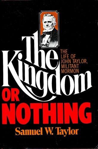 Book The Kingdom or Nothing: The Life of John Taylor, Militant Mormon by Samuel Woolley Taylor (1976-05-03) free