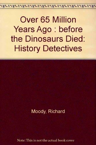 Book Over 65 Million Years Ago: Before the Dinosaurs Died (History Detectives) free
