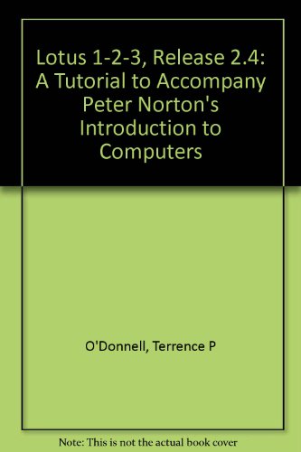 Book Lotus 1-2-3 Release 2.4: A Tutorial To Accompany Peter Norton's Introduction To Computers free