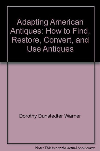 Book Adapting American Antiques: How To Find, Restore, Convert, And Use Antiques free