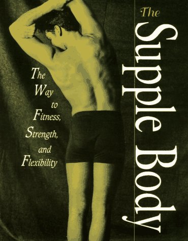 Book The Supple Body: The Way to Fitness, Strength, and Flexibility free