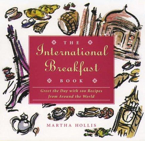 Book The International Breakfast Book: Greet the Day With 100 Recipes from Around the World free