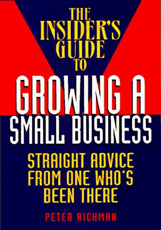 Book The Insider's Guide to Growing a Small Business: Straight Advice from One Who's Been There : Introducing the Concepts of People-Savvy and Future-Savvy free
